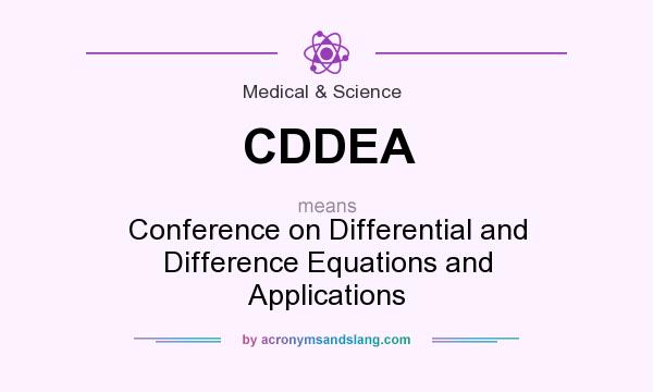 What does CDDEA mean? It stands for Conference on Differential and Difference Equations and Applications