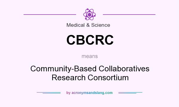 What does CBCRC mean? It stands for Community-Based Collaboratives Research Consortium