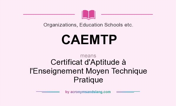 What does CAEMTP mean? It stands for Certificat d`Aptitude à l`Enseignement Moyen Technique Pratique