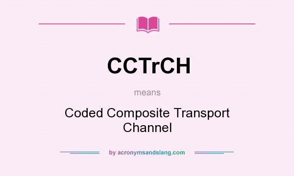 What does CCTrCH mean? It stands for Coded Composite Transport Channel