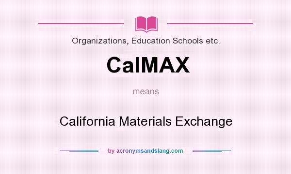 What does CalMAX mean? It stands for California Materials Exchange