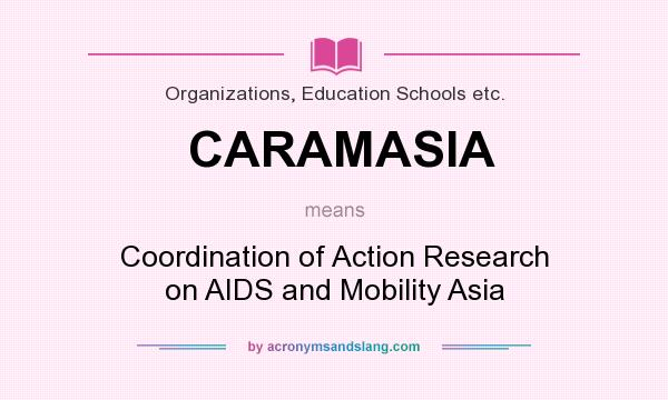 What does CARAMASIA mean? It stands for Coordination of Action Research on AIDS and Mobility Asia
