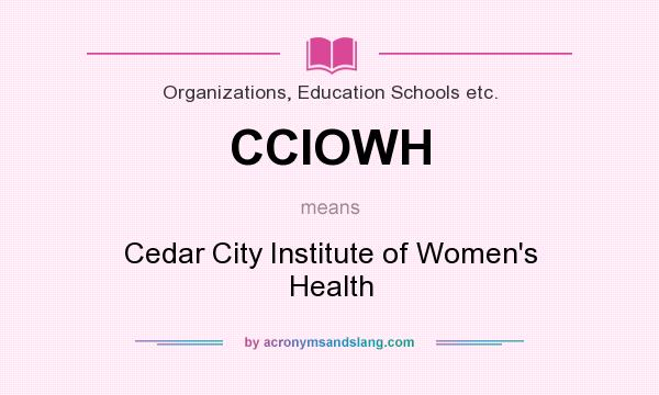 What does CCIOWH mean? It stands for Cedar City Institute of Women`s Health