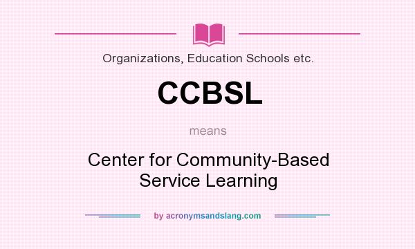 What does CCBSL mean? It stands for Center for Community-Based Service Learning