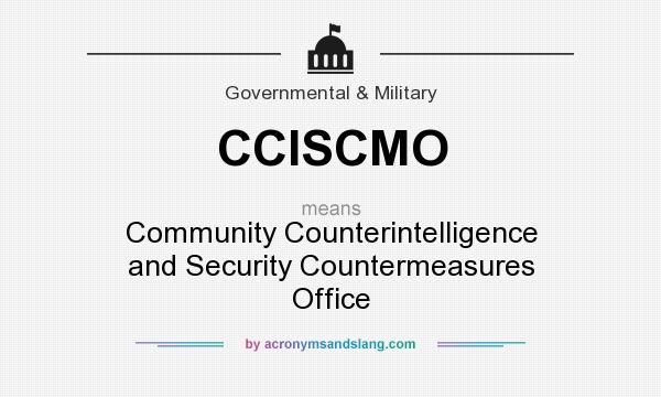What does CCISCMO mean? It stands for Community Counterintelligence and Security Countermeasures Office