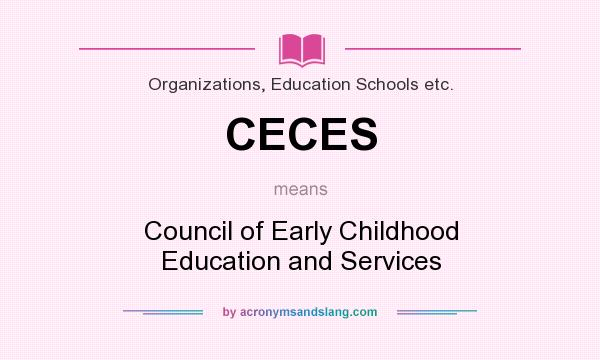 What does CECES mean? It stands for Council of Early Childhood Education and Services