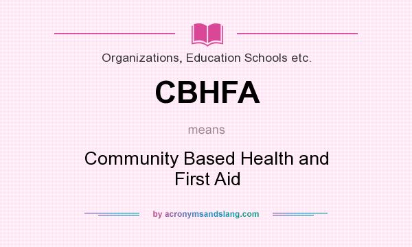 What does CBHFA mean? It stands for Community Based Health and First Aid