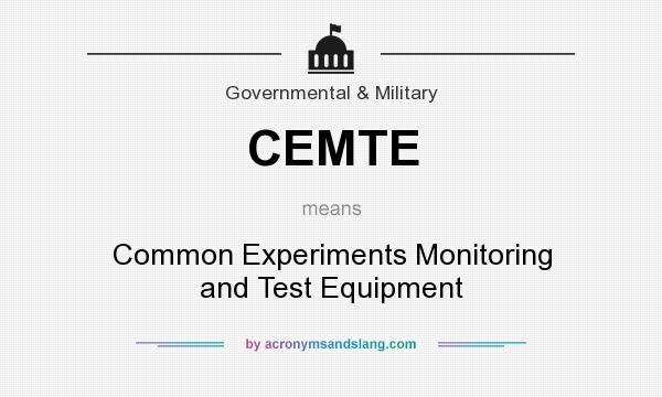 What does CEMTE mean? It stands for Common Experiments Monitoring and Test Equipment