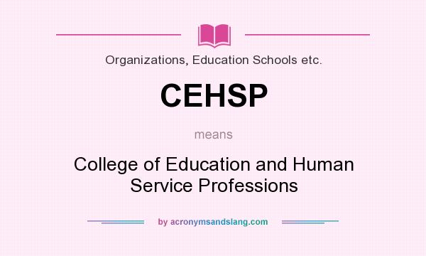 What does CEHSP mean? It stands for College of Education and Human Service Professions