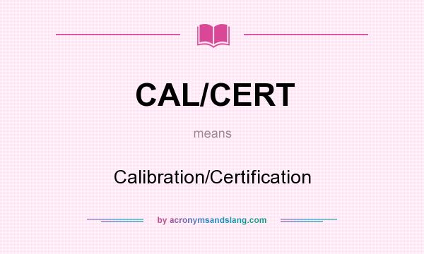 What does CAL/CERT mean? It stands for Calibration/Certification