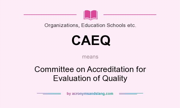 What does CAEQ mean? It stands for Committee on Accreditation for Evaluation of Quality