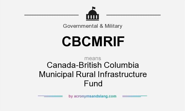 What does CBCMRIF mean? It stands for Canada-British Columbia Municipal Rural Infrastructure Fund