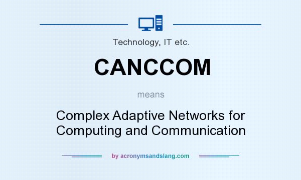 What does CANCCOM mean? It stands for Complex Adaptive Networks for Computing and Communication