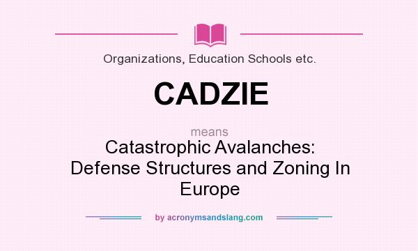 What does CADZIE mean? It stands for Catastrophic Avalanches: Defense Structures and Zoning In Europe