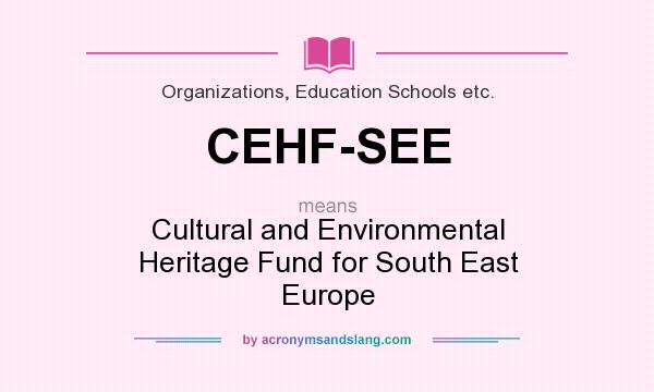 What does CEHF-SEE mean? It stands for Cultural and Environmental Heritage Fund for South East Europe