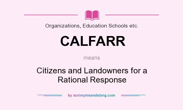 What does CALFARR mean? It stands for Citizens and Landowners for a Rational Response
