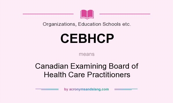What does CEBHCP mean? It stands for Canadian Examining Board of Health Care Practitioners