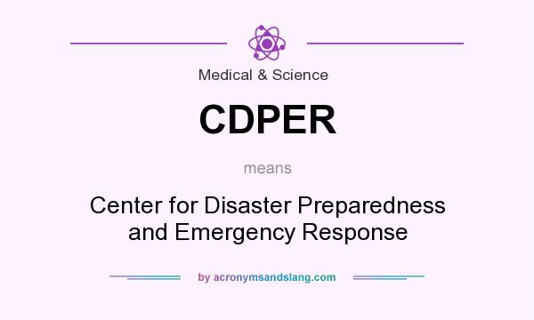 What does CDPER mean? It stands for Center for Disaster Preparedness and Emergency Response