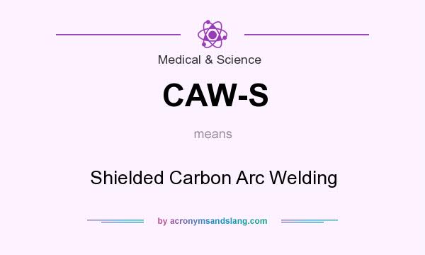 What does CAW-S mean? It stands for Shielded Carbon Arc Welding