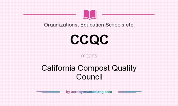 What does CCQC mean? It stands for California Compost Quality Council