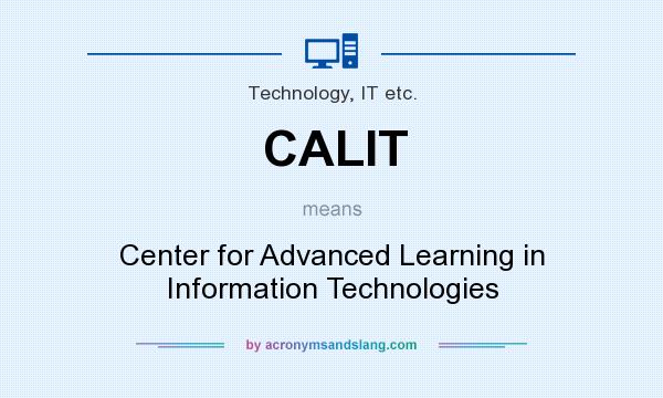 What does CALIT mean? It stands for Center for Advanced Learning in Information Technologies