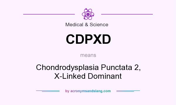What does CDPXD mean? It stands for Chondrodysplasia Punctata 2, X-Linked Dominant