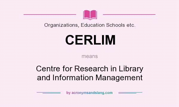 What does CERLIM mean? It stands for Centre for Research in Library and Information Management