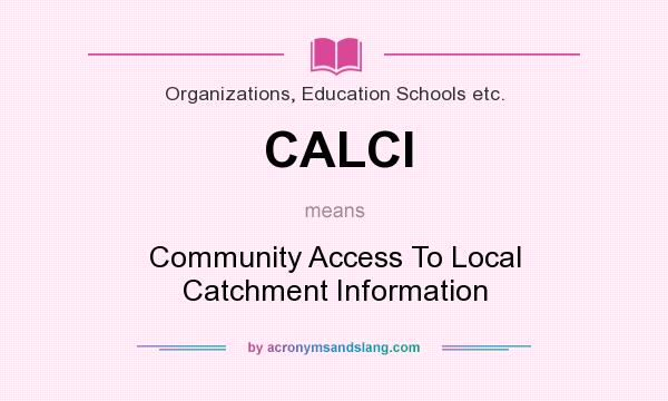 What does CALCI mean? It stands for Community Access To Local Catchment Information