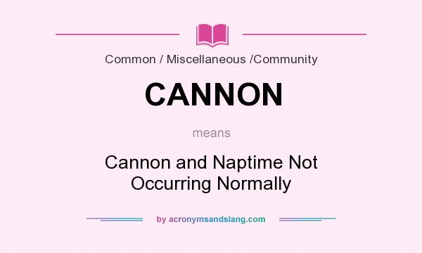 What does CANNON mean? It stands for Cannon and Naptime Not Occurring Normally