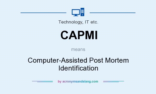 What does CAPMI mean? It stands for Computer-Assisted Post Mortem Identification