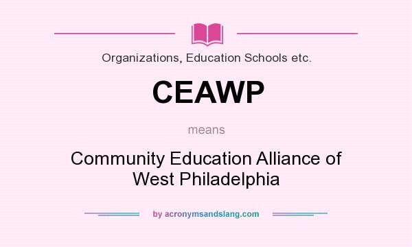 What does CEAWP mean? It stands for Community Education Alliance of West Philadelphia