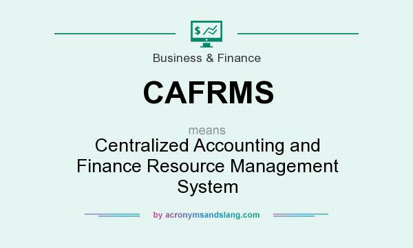 What does CAFRMS mean? It stands for Centralized Accounting and Finance Resource Management System