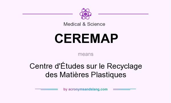 What does CEREMAP mean? It stands for Centre d`Études sur le Recyclage des Matières Plastiques