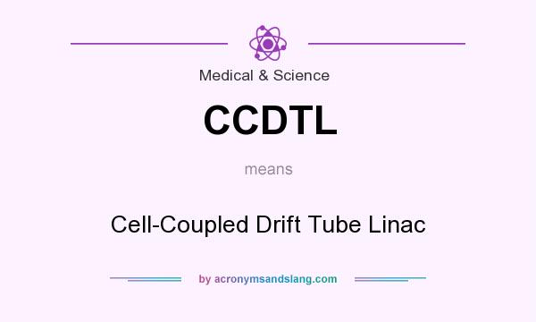 What does CCDTL mean? It stands for Cell-Coupled Drift Tube Linac