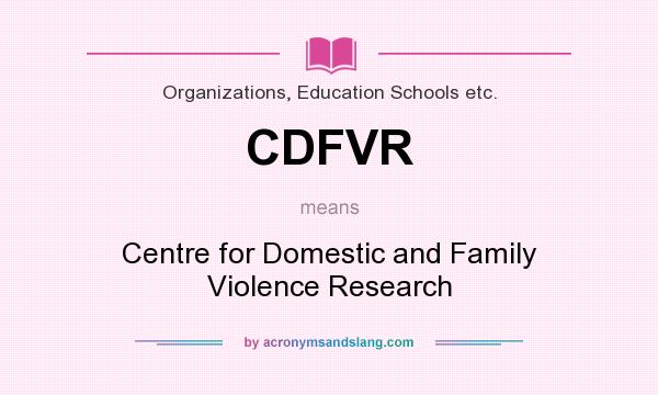What does CDFVR mean? It stands for Centre for Domestic and Family Violence Research