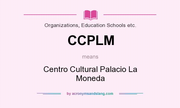 What does CCPLM mean? It stands for Centro Cultural Palacio La Moneda