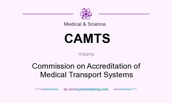 What does CAMTS mean? It stands for Commission on Accreditation of Medical Transport Systems