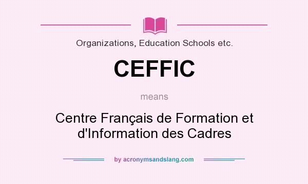What does CEFFIC mean? It stands for Centre Français de Formation et d`Information des Cadres