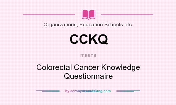 What does CCKQ mean? It stands for Colorectal Cancer Knowledge Questionnaire