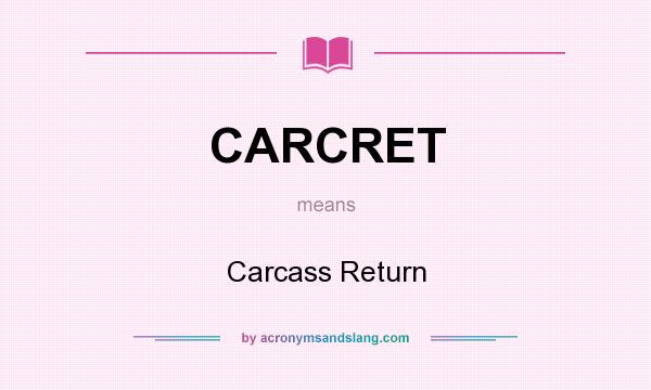 What does CARCRET mean? It stands for Carcass Return