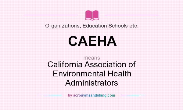 What does CAEHA mean? It stands for California Association of Environmental Health Administrators