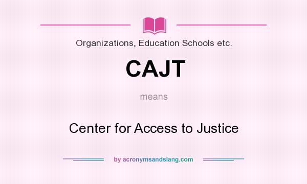 What does CAJT mean? It stands for Center for Access to Justice