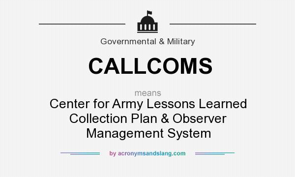 What does CALLCOMS mean? It stands for Center for Army Lessons Learned Collection Plan & Observer Management System