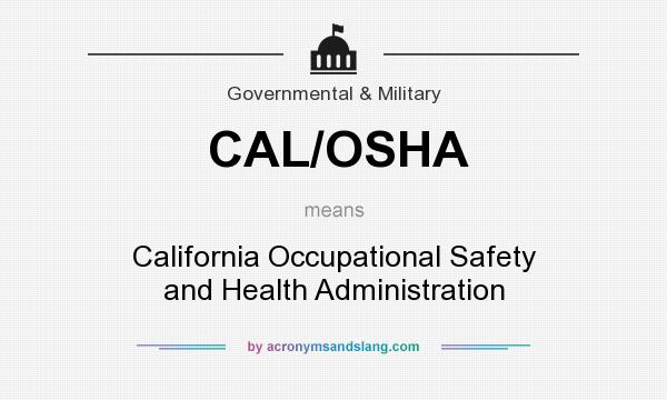 What does CAL/OSHA mean? It stands for California Occupational Safety and Health Administration