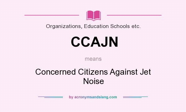 What does CCAJN mean? It stands for Concerned Citizens Against Jet Noise