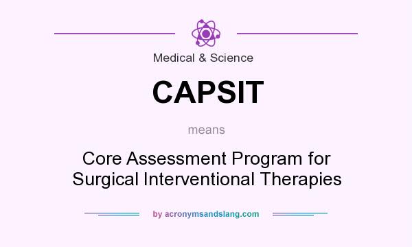 What does CAPSIT mean? It stands for Core Assessment Program for Surgical Interventional Therapies