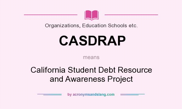 What does CASDRAP mean? It stands for California Student Debt Resource and Awareness Project