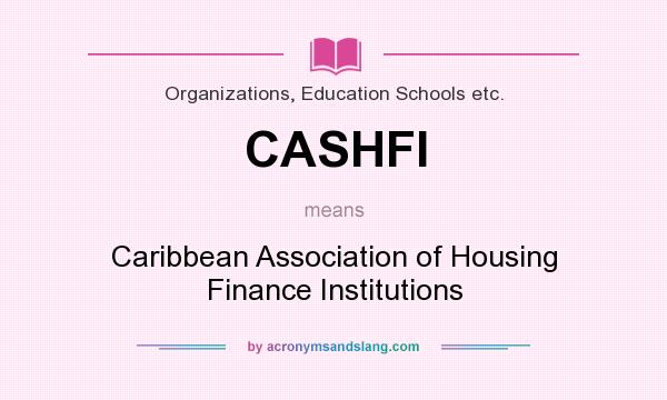What does CASHFI mean? It stands for Caribbean Association of Housing Finance Institutions