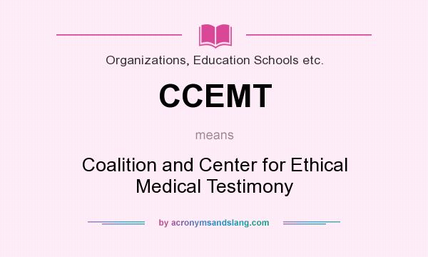 What does CCEMT mean? It stands for Coalition and Center for Ethical Medical Testimony