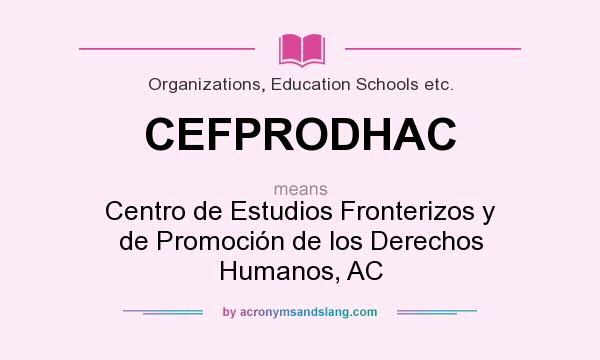 What does CEFPRODHAC mean? It stands for Centro de Estudios Fronterizos y de Promoción de los Derechos Humanos, AC